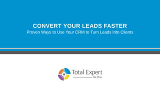 CONVERT YOUR LEADS FASTER
Proven Ways to Use Your CRM to Turn Leads Into Clients
 