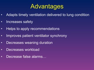 Advantages Adapts timely ventilation delivered to lung condition Increases safety Helps to apply recommendations Improves patient ventilator synchrony Decreases weaning duration Decreases workload Decrease false alarms… 