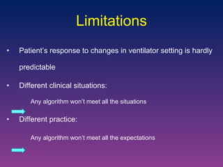 Limitations Patient’s response to changes in ventilator setting is hardly predictable Different clinical situations:    Any algorithm won’t meet all the situations Different practice:   Any algorithm won’t meet all the expectations  