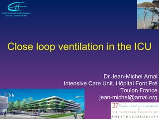 Dr Jean-Michel Arnal Intensive Care Unit. Hôpital Font Pré Toulon France [email_address] Close loop ventilation in the ICU 