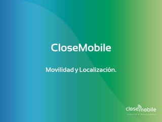 CloseMobile
Movilidad y Localización.
 