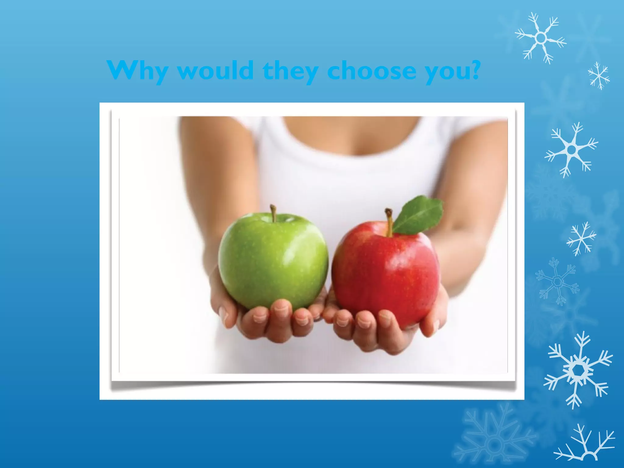 Why would they choose you?
 