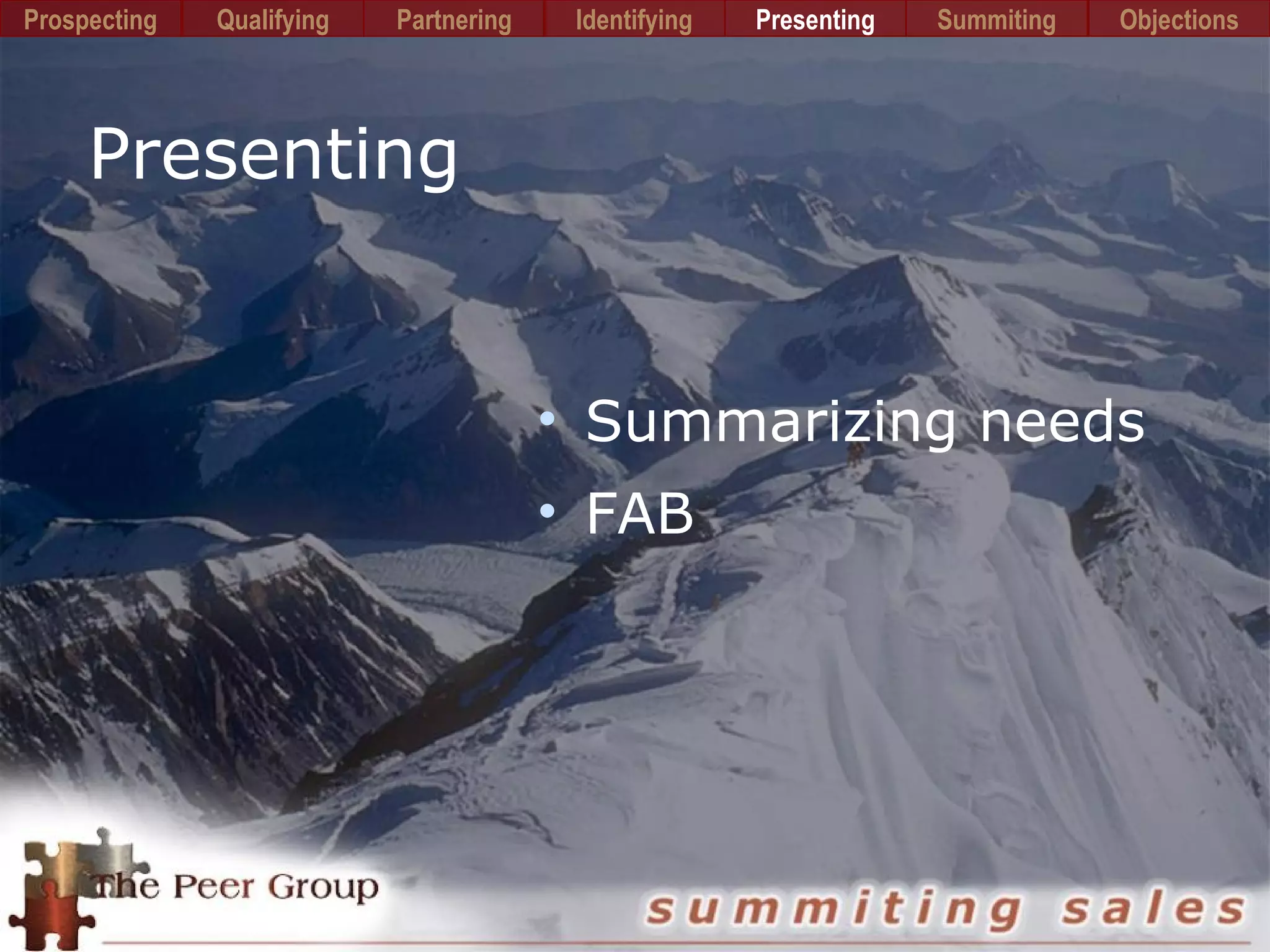 Presenting
• Summarizing needs
• FAB
Prospecting PartneringQualifying Identifying Presenting Summiting Objections
 