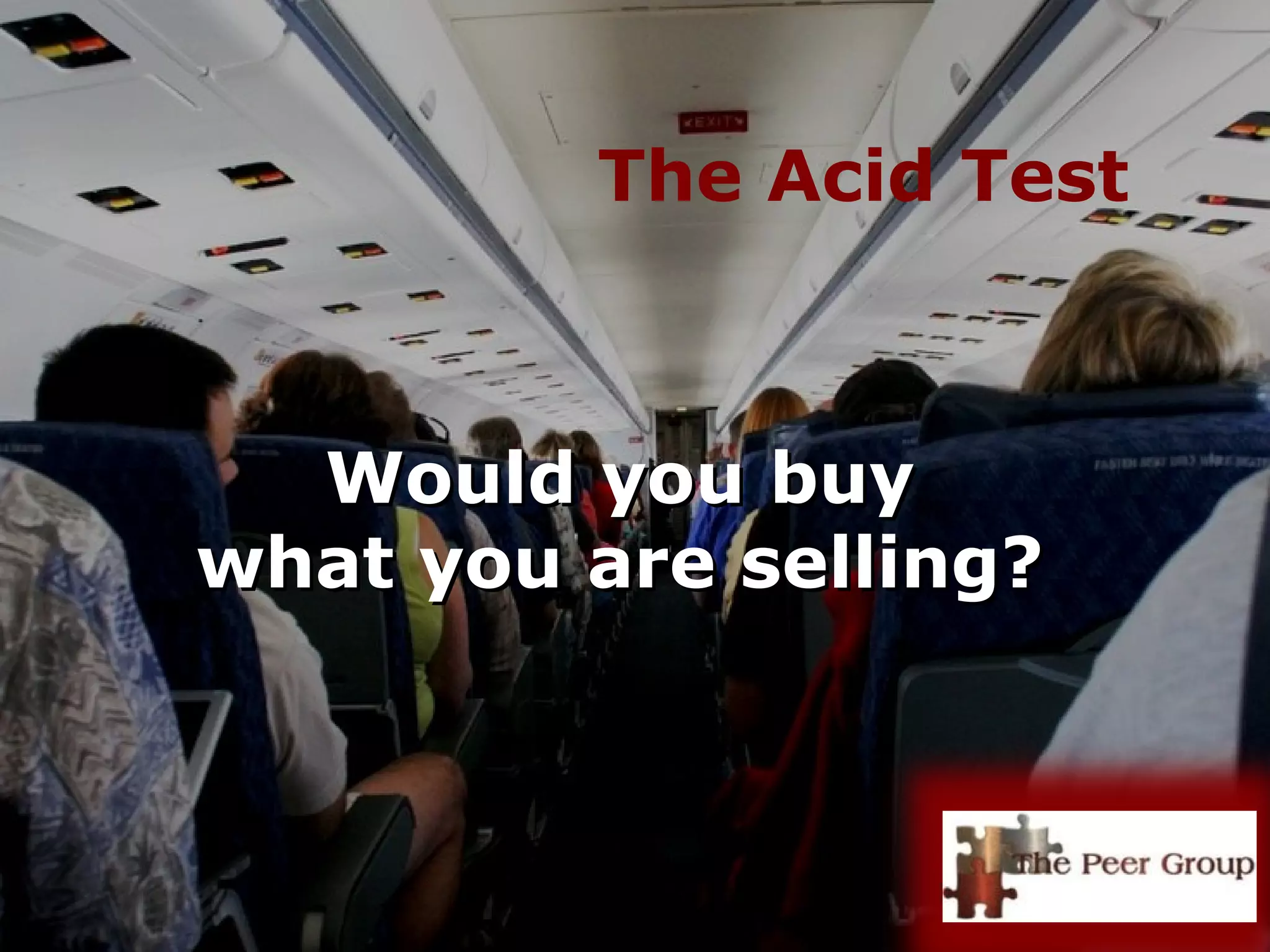 The Acid Test
Would you buyWould you buy
what you are selling?what you are selling?
 