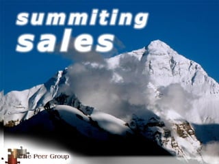 Steps to summitingSteps to summiting
Prospecting
Partnering
Qualifying
Identifying/Creating
Presenting
Summiting
o
b
j e
c...