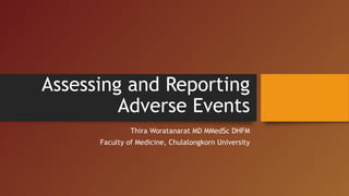 Assessing and Reporting
Adverse Events
Thira Woratanarat MD MMedSc DHFM
Faculty of Medicine, Chulalongkorn University

 