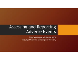 Assessing and Reporting
Adverse Events
Thira Woratanarat MD MMedSc DHFM
Faculty of Medicine, Chulalongkorn University
 