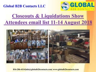 Global B2B Contacts LLC
816-286-4114|info@globalb2bcontacts.com| www.globalb2bcontacts.com
Closeouts & Liquidations Show
Attendees email list 11-14 August 2018
 