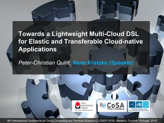 Towards a Lightweight Multi-Cloud DSL
for Elastic and Transferable Cloud-native
Applications
Peter-Christian Quint, Nane Kratzke (Speaker)
8th International Conference on Cloud Computing and Services Science (CLOSER 2018); Madeira, Funchal, Portugal, 2018
 