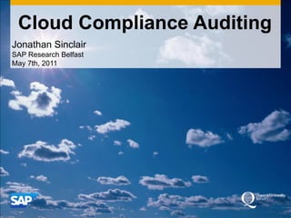 Cloud Compliance Auditing Jonathan Sinclair SAP Research BelfastMay 7th, 2011 