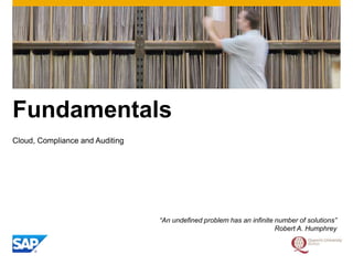 Fundamentals Cloud, Compliance and Auditing“An undefined problem has an infinite number of solutions” Robert A. Humphrey