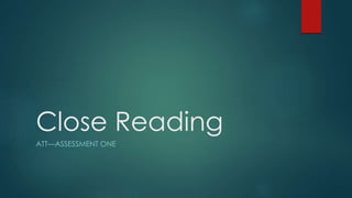 Close Reading
ATT—ASSESSMENT ONE
 