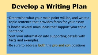 Develop a Writing Plan
•Determine what your main point will be, and write a
topic sentence that provides focus for your es...