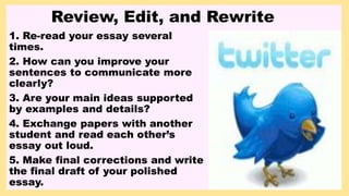 Review, Edit, and Rewrite
1. Re-read your essay several
times.
2. How can you improve your
sentences to communicate more
c...