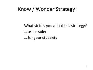Know / Wonder Strategy
What strikes you about this strategy?
… as a reader
… for your students
11
 