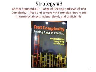 Strategy #3
Anchor Standard #10 Range of Reading and level of Text
Complexity -- Read and comprehend complex literary and
informational texts independently and proficiently.
23
 