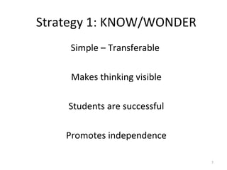 Strategy 1: KNOW/WONDER
Simple – Transferable
Makes thinking visible
Students are successful
Promotes independence
7
 