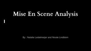 Mise En Scene Analysis
By : Natalie Leidelmeijer and Nicole Lindblom
 