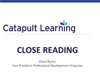Diane Rymer
Vice President, Professional Development Programs
CLOSE READING
 