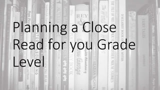 Planning a Close
Read for you Grade
Level
 