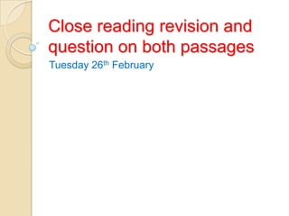 Close reading revision and
question on both passages
Tuesday 26th February
 