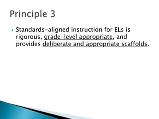  Standards-aligned instruction for ELs is
rigorous, grade-level appropriate, and
provides deliberate and appropriate scaffolds.
 