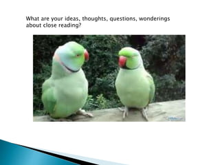 What are your ideas, thoughts, questions, wonderings
about close reading?
 