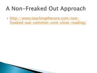  http://www.teachingthecore.com/non-
freaked-out-common-core-close-reading/
 