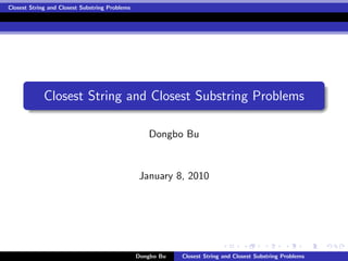Closest String and Closest Substring Problems
Closest String and Closest Substring Problems
Dongbo Bu
January 8, 2010
Dongbo Bu Closest String and Closest Substring Problems
 