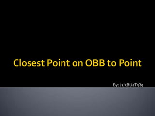 Closest Point on OBB to Point By: J3J3BU5T3R5 