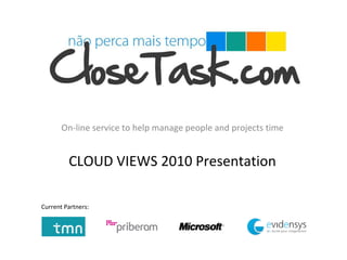 On-line service to help manage people and projects time CLOUD VIEWS 2010 Presentation Current Partners: 