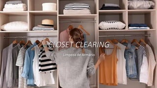 CLOSET CLEARING
Limpeza de Armário
 
