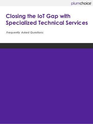 Closing the IoT Gap with Specialized Technical Services 
Frequently Asked Questions  