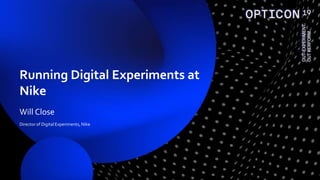 Will Close
Director of Digital Experiments, Nike
Running Digital Experiments at
Nike
 
