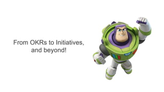 From OKRs to Initiatives,
and beyond!
 