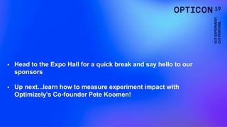  Head to the Expo Hall for a quick break and say hello to our
sponsors
 Up next...learn how to measure experiment impact with
Optimizely's Co-founder Pete Koomen!
 