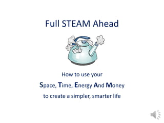 Full STEAM Ahead



        How to use your
Space, Time, Energy And Money
 to create a simpler, smarter life
 