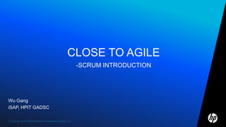 Close to Agile-Scrum introduction Wu Gang iSAP, HPIT GADSC 