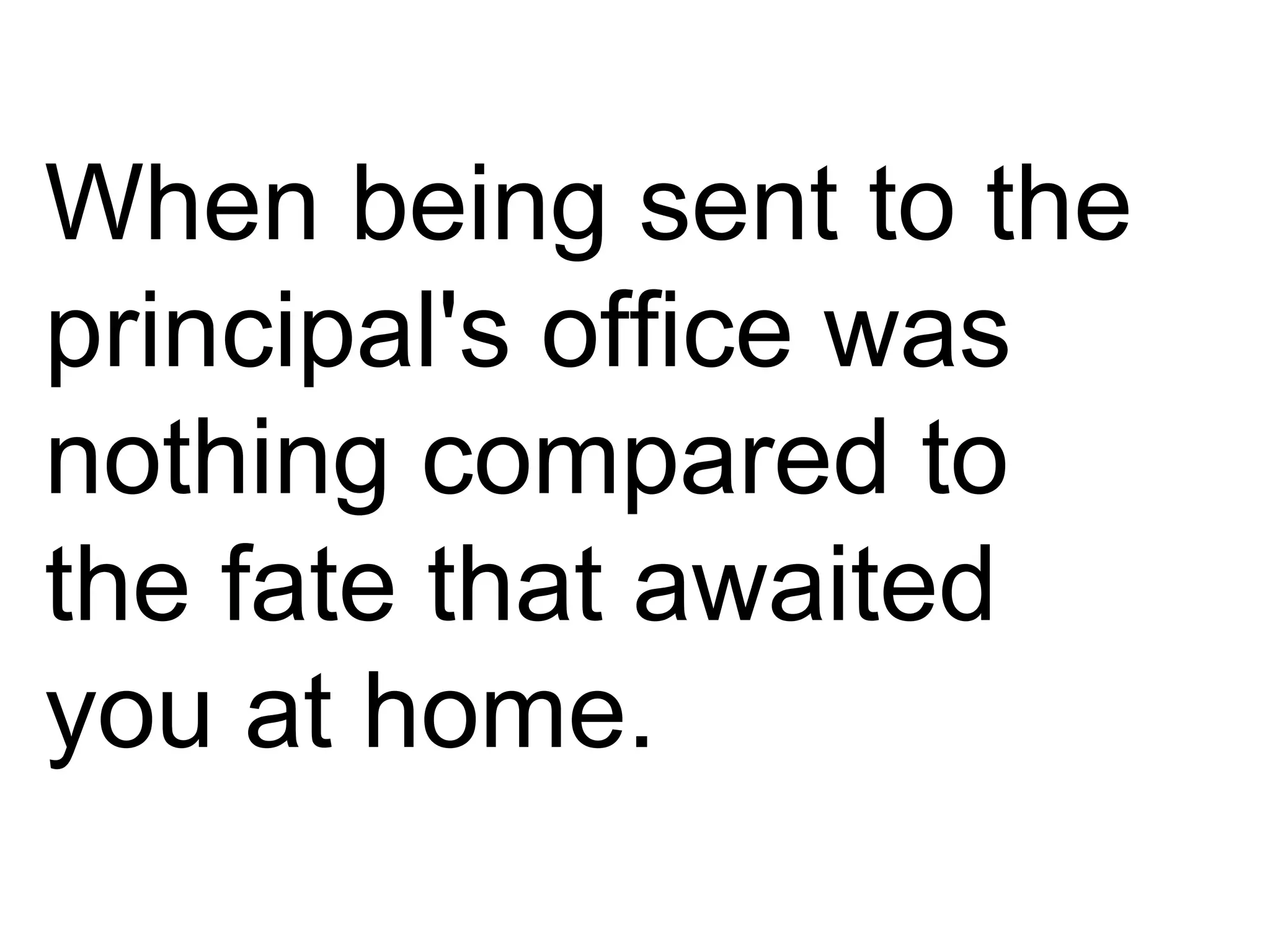 When being sent to the principal's office was nothing compared to the fate that awaited you at home. 