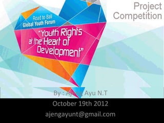 By : Ajeng Ayu N.T
   October 19th 2012
ajengayunt@gmail.com
 