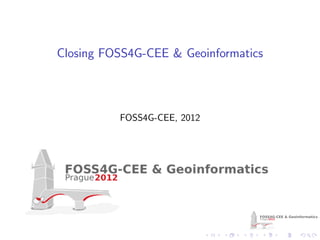 Closing FOSS4G-CEE & Geoinformatics




          FOSS4G-CEE, 2012
 