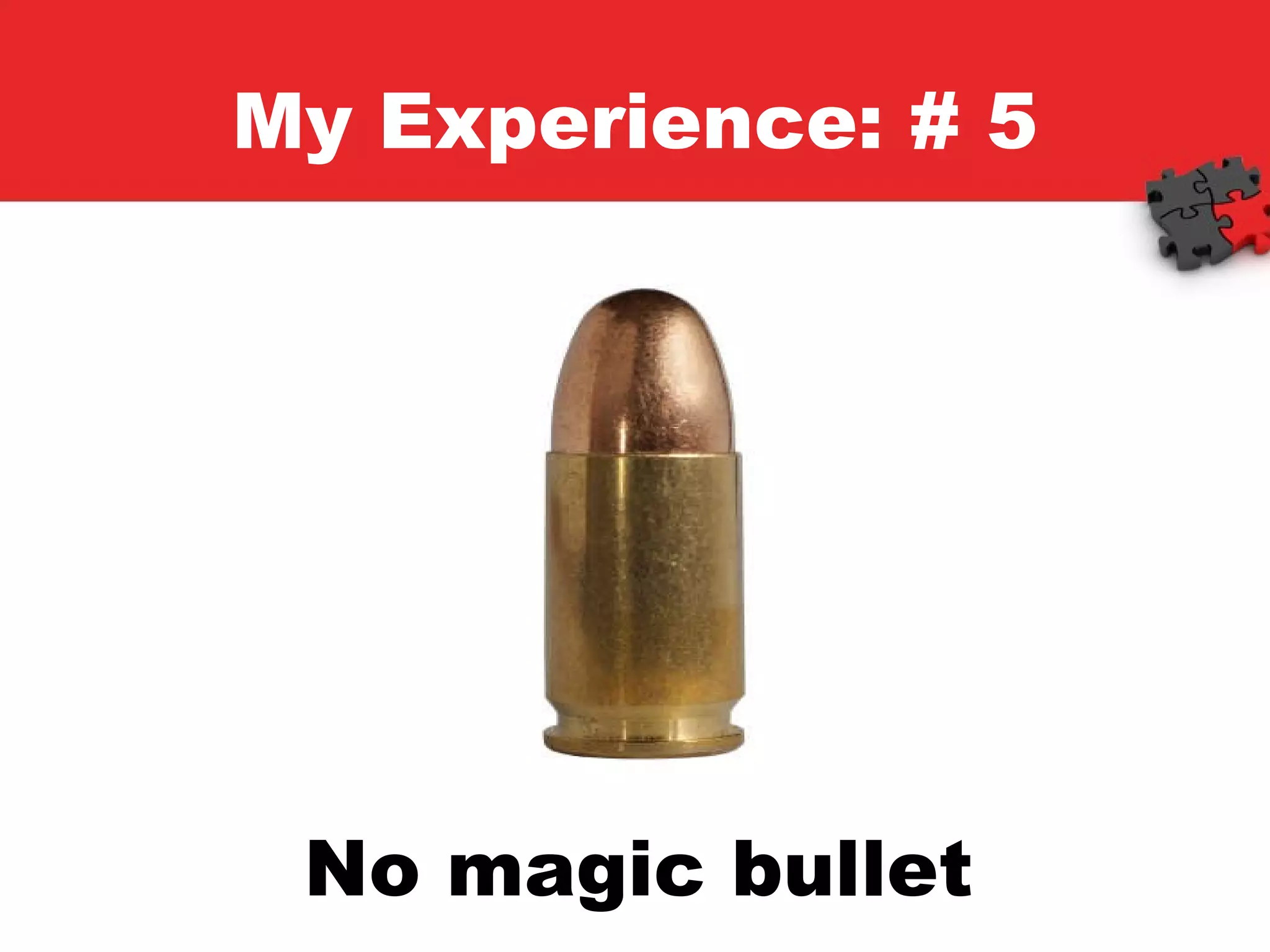 My Experience: # 5 No magic bullet 