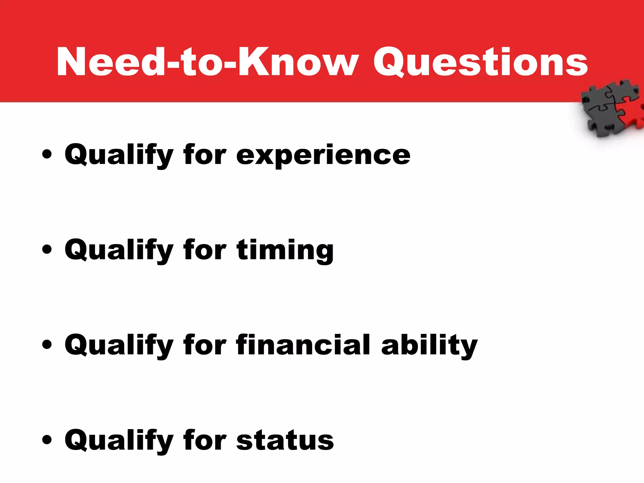 Need-to-Know Questions Qualify for experience Qualify for timing Qualify for financial ability Qualify for status 