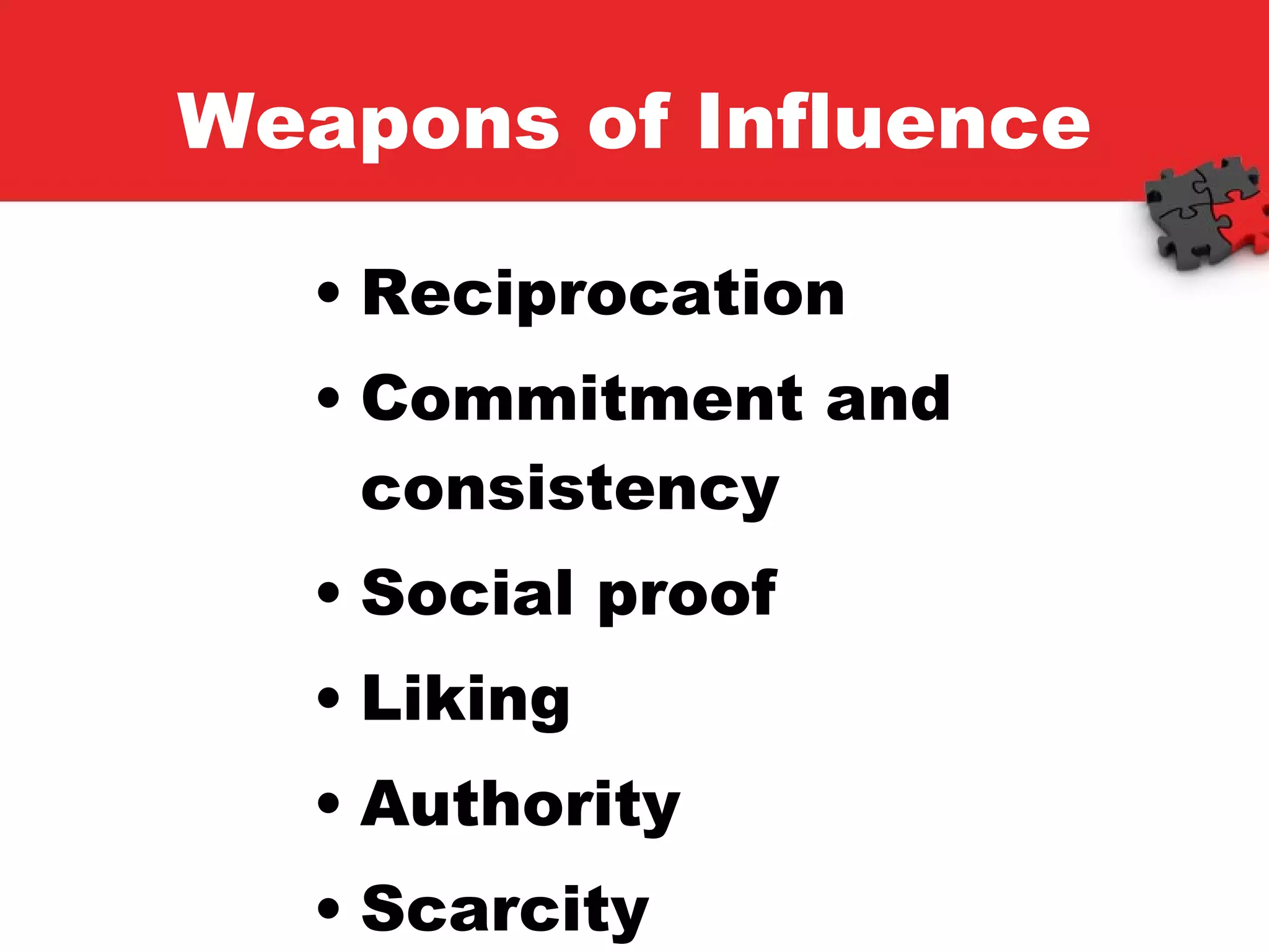 Weapons of Influence Reciprocation Commitment and consistency  Social proof Liking Authority Scarcity 