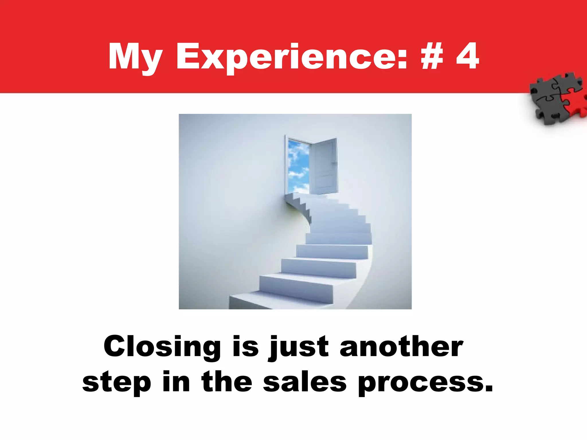 My Experience: # 4 Closing is just another  step in the sales process.  