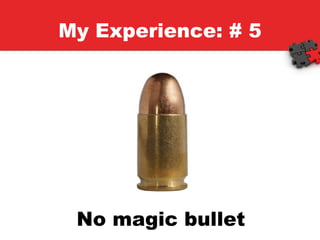 My Experience: # 5 No magic bullet 