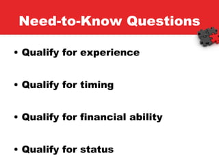 Need-to-Know Questions Qualify for experience Qualify for timing Qualify for financial ability Qualify for status 