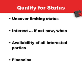 Qualify for Status Uncover limiting status Interest … if not now, when Availability of all interested parties Financing 