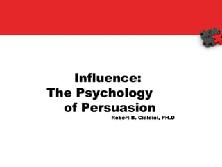Influence:  The Psychology  of Persuasion Robert B. Cialdini, PH.D 