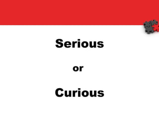 Serious or  Curious 